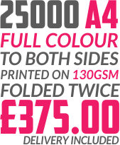 25000 A4 | 130GSM | Full Colour Througout | Folded Twice | Delivery Included | £375.00